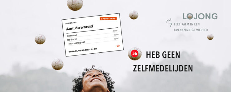 Lojong 56, Heb geen zelfmedelijden: een jongen kijkt lachend omhoog naar zwevende voetballen, naast een rekening aan de wereld met de posten erkenning, de droom en rechtvaardigheid, alle open.